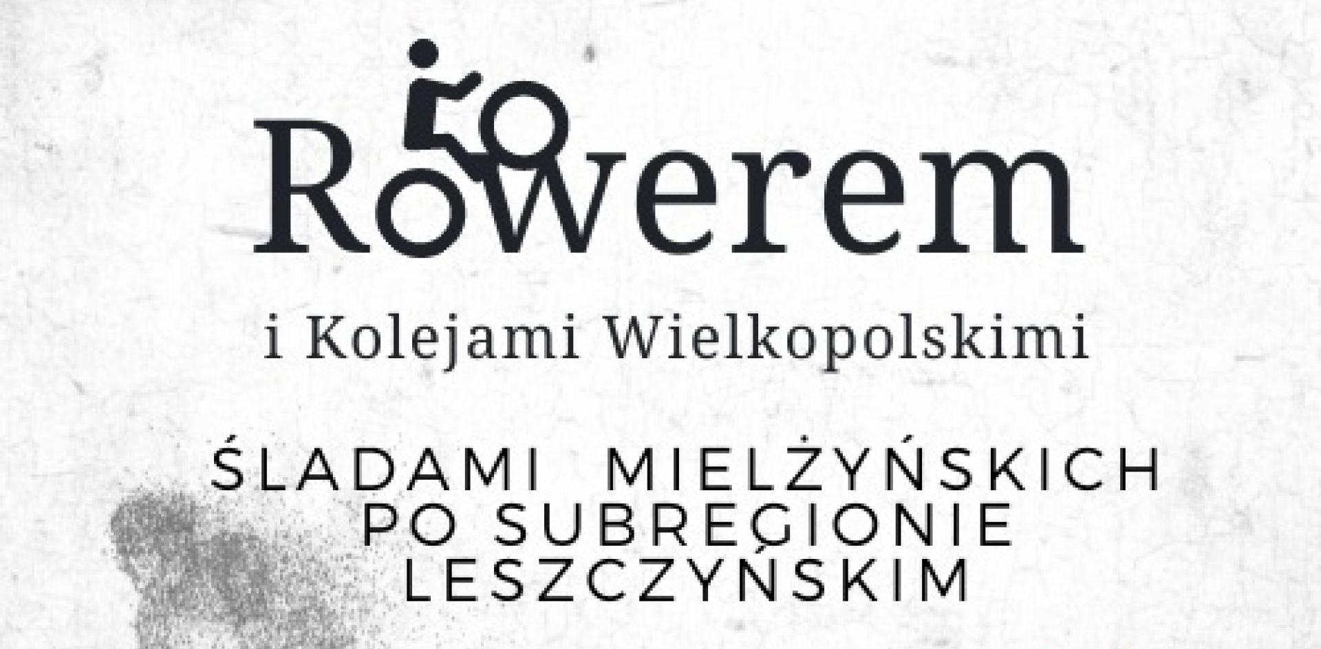 Projekt Rowerem i Kolejami Wielkopolskimi – śladami Mielżyńskich po subregionie leszczyńskim” - zobacz więcej