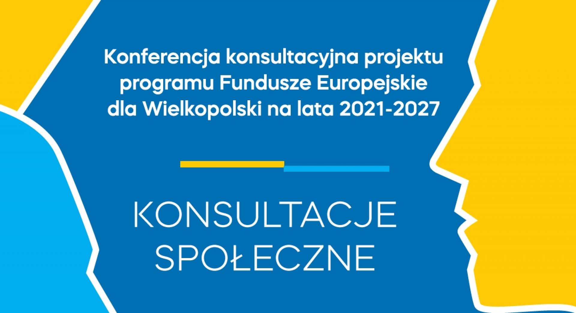 Konferencja konsultacyjna dla projektu Programu Fundusze Europejskie dla Wielkopolski na lata 2021-2027 - zobacz więcej